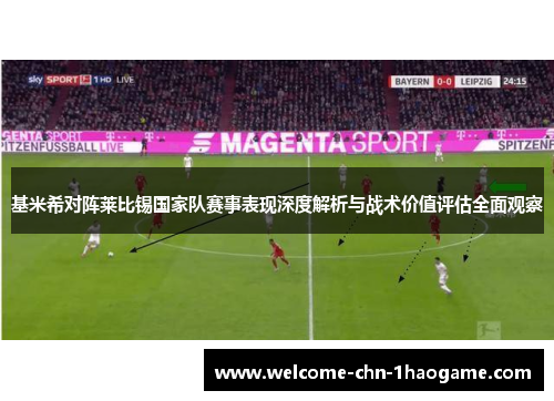 基米希对阵莱比锡国家队赛事表现深度解析与战术价值评估全面观察