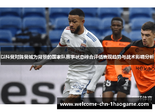 以科曼对阵曼城为背景的国家队赛事状态综合评估表现趋势与战术影响分析