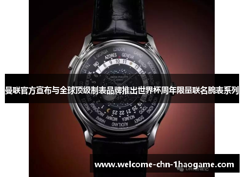 曼联官方宣布与全球顶级制表品牌推出世界杯周年限量联名腕表系列