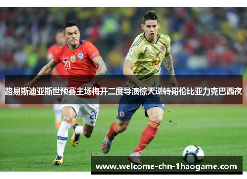 路易斯迪亚斯世预赛主场梅开二度导演惊天逆转哥伦比亚力克巴西夜 路易斯迪亚斯世预赛主场梅开二度导演惊天逆转哥伦比亚力克巴西夜